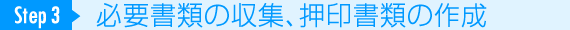 STEP3　必要書類の収集、押印書類の作成